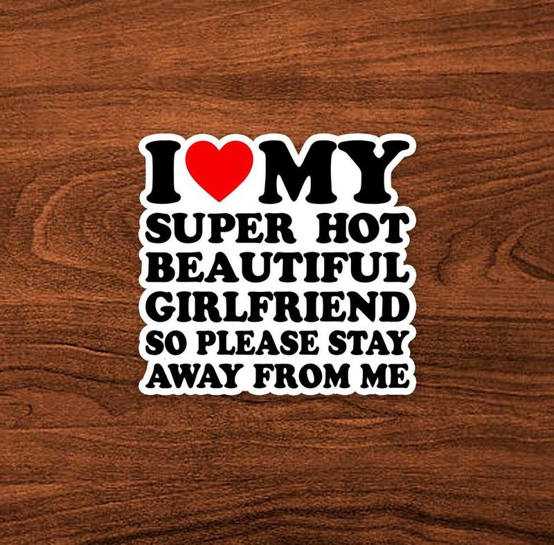 I Love My Super Hot Girlfriend So Please Stay Away From Me Sticker, I Love my Girlfriend Sticker, I Heart Sticker